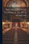Jean Racine - Racine's Athalie, Literally Tr., By R. Mongan