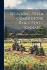 Italy Commissione Reale Per Le Tonnare - Relazione Della Commissione Reale Per Le Tonnare