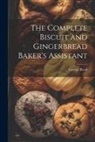 George Read - The Complete Biscuit and Gingerbread Baker's Assistant