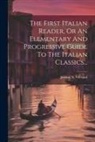 Jerome N. Vlieland - The First Italian Reader, Or An Elementary And Progressive Guide To The Italian Classics