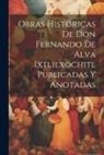 Anonymous - Obras Históricas De Don Fernando De Alva Ixtlilxochitl Publicadas Y Anotadas