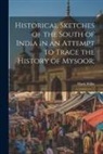 Mark Wilks - Historical Sketches of the South of India in an Attempt to Trace the History of Mysoor