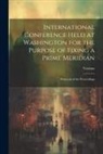 Various - International Conference Held at Washington for the Purpose of Fixing a Prime Meridian: Protocols of the Proceedings