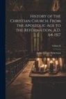 James Craigie Robertson - History of the Christian Church, From the Apostolic Age to the Reformation, A.D. 64-1517; Volume II