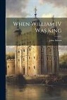 John Ashton - When William IV Was King