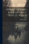 Heinrich Heine - Heinrich Heine's Book of Songs. Tr. by J.E. Wallis