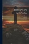 J. Rendel Harris - Hermas in Arcadia: And Other Essays