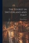 Thomas Roscoe - The Tourist in Switzerland and Italy