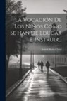 Antoni Maria Claret - La Vocación De Los Niños Cómo Se Han De Educar E Instruir