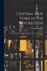 Douglas Campbell - Central New York in the Revolution: An Address Delivered August 15th, 1878, at the Unveiling of a Mo