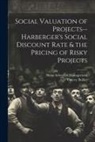 Thierry Bollier, Sloan School Of Management - Social Valuation of Projects--Harberger's Social Discount Rate & the Pricing of Risky Projects