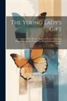 Anonymous - The Young Lady's Gift: A Common-place Book of Prose and Poetry Comprising Selections From the Works of the Most Celebrated Female Writers