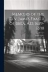 James Fraser - Memoirs of the Rev. James Fraser of Brea, A.D. 1639-1698