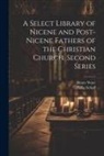 Philip Schaff, Henry Wace - A Select Library of Nicene and Post-Nicene Fathers of the Christian Church. Second Series