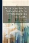 Anne-Robert-Jacques Turgot (Baron de - Réflexions Sur La Formation Et La Distribution Des Richesses