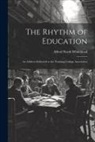 Alfred North Whitehead - The Rhythm of Education; an Address Delivered to the Training College Association