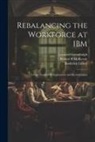 Roderick Gilkey, Leonard Greenhalgh, Robert B. McKersie - Rebalancing the Workforce at IBM: A Case Study of Redeployment and Revitalization