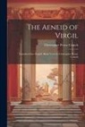 Christopher Pearse Cranch - The Aeneid of Virgil; Translated Into English Blank Verse by Christopher Pearse Cranch