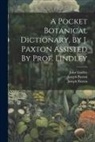 John Lindley, Joseph Paxton, Joseph Paxton (Sir - A Pocket Botanical Dictionary, By J. Paxton Assisted By Prof. Lindley