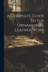 Anonymous - A Complete Guide to the Ornamental Leather Work