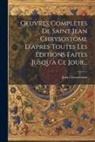 Jean Chrysostome - Oeuvres Complètes De Saint Jean Chrysostôme D'après Toutes Les Éditions Faites Jusqu'à Ce Jour