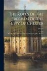 Chester (England) - The Rolls Of The Freemen Of The City Of Chester: Part II, 1700 - 1805 Transcribed and Edited by J.H.E. Bennett