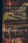 Grant Allen - Twelve Tales With a Headpiece, a Tailpiece, and an Intermezzo: Being Select Stories