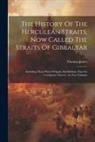 Thomas James - The History Of The Herculean Straits, Now Called The Straits Of Gibraltar: Including Those Ports Of Spain And Barbary That Lie Contiguous Thereto: In