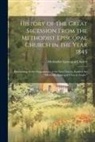 Methodist Episcopal Church - History of the Great Secession From the Methodist Episcopal Church in the Year 1845: Eventuating in the Organization of the New Church, Entitled the "