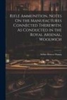 Arthur Briscoe Hawes - Rifle Ammunition, Notes On the Manufactures Connected Therewith, As Conducted in the Royal Arsenal, Woolwich