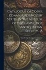 Cambridge Antiquarian Society (Cambri - Catalogue of Coins, Roman and English Series, in the Museum of the Cambridge Antiquarian Society. 18