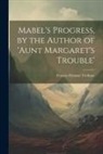 Frances Eleanor Trollope - Mabel's Progress, by the Author of 'aunt Margaret's Trouble'