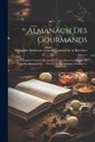 Alexandre Balthazar Laurent Grimod de - Almanach Des Gourmands: Ou Calendrier Nutritif, Servant De Guide Dans Les Moyens De Faire Excellente Chère ... Par Un Vieux Amateur, Volume 1