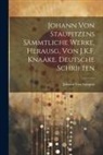 Johann von Staupitz - Johann Von Staupitzens Sämmtliche Werke, Herausg, Von J.K.F. Knaake. Deutsche Schriften