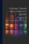 Henry Paul Prescott - Strong Drink and Tobacco Smoke; the Structure, Growth, and Uses of Malt, Hops, Yeast, and Tobacco