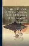 Nicolas Malebranche - Entretiens Sur La Metaphysique, Sur La Religion Et Sur La Mort