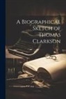 Anonymous - A Biographical Sketch of Thomas Clarkson