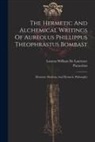 Lauron William De Laurence, Paracelsus - The Hermetic And Alchemical Writings Of Aureolus Phillippus Theophrastus Bombast: Hermetic Medicine And Hermetic Philosophy