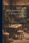 Francisco José Goya Y. de Lucientes, Charles Yriarte - Goya. Sa Biographie Et Le Catalogue De L'oeuvre