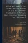 John Mitford, London Whitmore House - A Description Of The Crimes And Horrors In The Interior Of Warburton's Private Mad-house At Hoxton [by J. Mitford]