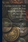 Indian Museum, Asiatic Society (Calcutta, Vincent Arthur Smith - Catalogue Of The Coins In The Indian Museum, Calcutta: The Early Foreign Dynasties And The Guptas. Ancient Coins Of Indian Types. Persian, Mediaeval