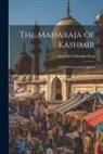 Jogendra Chandra Basu - The Maharaja of Kashmir: A Vindication and An Appeal