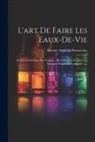 Antoine Augustin Parmentier - L'art De Faire Les Eaux-de-vie: D'après La Doctrine De Chaptal ... Suivi De L'art De Faire Les Vinaigres Simples Et Composés
