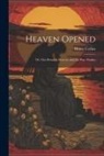 Henry Collins - Heaven Opened; Or, Our Home in Heaven, and the Way Thither