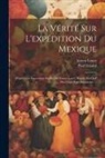 Paul Gaulot, Ernest Louet - La Vérité Sur L'expédition Du Mexique: D'après Les Documents Inédits De Ernest Louet, Payeur En Chef Du Corps Expéditionnaire