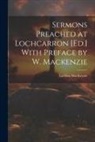 Lachlan Mackenzie - Sermons Preached at Lochcarron [Ed.] With Preface by W. Mackenzie