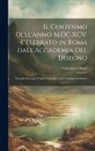 Giuseppe Ghezzi - Il centesimo dell'anno M.DC.XCV. celebrato in Roma dall'Accademia del disegno: Essendo prencipe il signor cavalier Carlo Fontana architetto