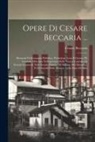 Cesare Beccaria - Opere Di Cesare Beccaria ...: Elementi Di Economia Pubblica. Prolusione Letta Il Giorno IX Gennaio Mdcclxix Nell'apertura Della Nuova Cattedra Di Sc