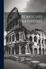 Anonymous - Römisches Staatsrecht; Volume 1