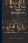 William Shakespeare - The Plays And Poems Of Shakespeare: According To The Improved Text Of Edmund Malone, Including The Latest Revisions, With A Life, Glossarial Notes, An